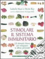 Stimolare il sistema immunitario. Gli alimenti chiave per sviluppare le difese personali libro