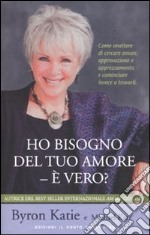 Ho bisogno del tuo amore - è vero? Come smettere di cercare amore, approvazione e apprezzamento e cominciare invece a trovarli libro