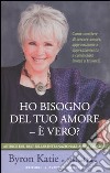 Ho bisogno del tuo amore - è vero? Come smettere di cercare amore, approvazione e apprezzamento e cominciare invece a trovarli libro