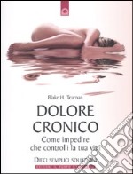 Dolore cronico. Come impedire che controlli la tua vita. Dieci semplici soluzioni libro