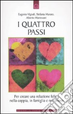 I Quattro passi. Per creare una relazione felice nella coppia, in famiglia e nel lavoro