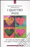 I Quattro passi. Per creare una relazione felice nella coppia, in famiglia e nel lavoro libro