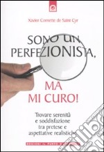 Sono un perfezionista, ma mi curo! Trovare serenità e soddisfazione tra pretese e aspettative realistiche libro