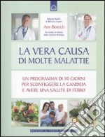 La vera causa di molte malattie. Un programma in 90 giorni per sconfiggere la candida e avere una salute di ferro libro