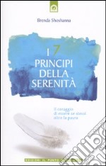 I 7 principi della serenità. Il coraggio di essere se stessi oltre la paura libro