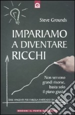 Impariamo a diventare ricchi. Non servono grandi risorse, basta solo il piano giusto libro