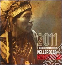 Pellerossa. Il piccolo grande popolo. Calendario 2011 libro