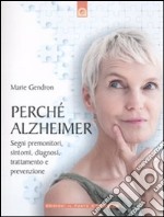 Perché Alzheimer. Segni premonitori, sintomi, diagnosi, trattamento e prevenzione libro