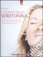 I segreti della serotonina. L'ormone naturale che fa aumentare il buon umore, riduce il dolore e limita gli eccessi di cibo e di alcol libro