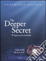 The deeper secret. Il segreto più prodondo. Cosa vuole da te la vita? libro