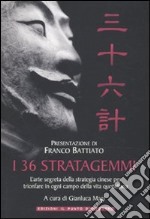 I 36 stratagemmi. L'arte segreta della strategia cinese per trionfare in ogni campo della vita quotidiana libro