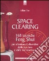 Space clearing. 168 tecniche di feng shui per eliminare il disordine dalla tua casa e dalle tue emozioni libro di Too Lillian