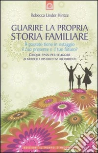 Guarire la propria storia familiare. Il passato tiene in ostaggio il tuo presente e il tuo futuro?