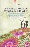 Guarire la propria storia familiare. Il passato tiene in ostaggio il tuo presente e il tuo futuro? libro