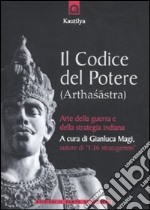 Il codice del potere (Arthasastra). Strategie di successo del Machiavelli indiano del IV sec. a.C.