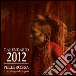 Pellerossa. Il piccolo grande popolo. Calendario 2012 libro