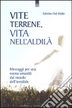 Vite terrene, vita nell'aldilà. Messaggi per una nuova umanità dal mondo dell'invisibile libro