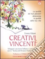 Creativi e vincenti. Sviluppare una mente brillante e comunicativa con la «tecnica del pensiero positivo creativo» libro