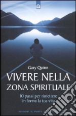 Vivere nella zona spirituale. 10 passi per rimettere in forma la tua vita libro