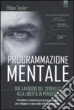 Programmazione mentale. Dal lavaggio del cervello alla libertà di pensiero libro