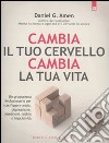 Cambia il tuo cervello, cambia la tua vita. Un programma rivoluzionario per sconfiggere ansia, depressione, ossessioni, rabbia e impulsività libro di Amen Daniel G.