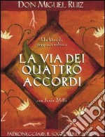 La via dei quattro accordi. Padroneggiare il sogno della vita. Un libro di saggezza tolteca libro