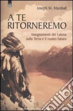 A te ritorneremo. Insegnamenti dei Lakota sulla Terra e il nostro futuro