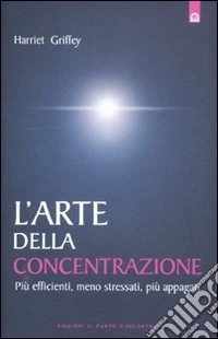 L'arte della concentrazione. Più efficienti, meno stressati, più appagati libro