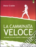 La camminata veloce. Più magri, più sani e sempre in forma senza sforzo libro