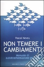 Non temere i cambiamenti. Manuale di autotrasformazione positiva libro