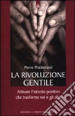 La rivoluzione gentile. Attivare l'intento positivo che trasforma noi e gli altri libro