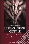 La rivoluzione gentile. Attivare l'intento positivo che trasforma noi e gli altri libro di Pradervand Pierre