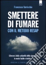 Smettere di fumare con il metodo RESAP. Liberarsi dalla schiavitù della sigaretta in modo facile e indolore