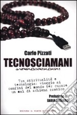 Tecnosciamani. Tra spiritualità e tecnologia: viaggio ai confini del mondo per curare un mal di schiena cronico