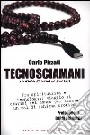 Tecnosciamani. Tra spiritualità e tecnologia: viaggio ai confini del mondo per curare un mal di schiena cronico libro di Pizzati Carlo