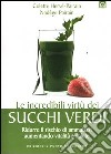 Le incredibili virtù dei succhi verdi. Ridurre il rischio di ammalarsi aumentando vitalità e salute libro