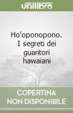 Ho'oponopono. I segreti dei guaritori hawaiani libro