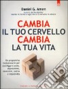 Cambia il tuo cervello, cambia il tuo corpo. Un programma rivoluzionario per ottenere il corpo che hai sempre desiderato libro di Amen Daniel G.