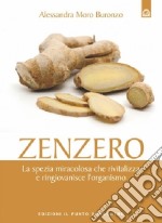 Zenzero. La spezia che rivitalizza e ringiovanisce. Storia, proprietà, usi e ricette libro