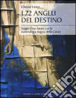 I 72 angeli del destino. Scopri il tuo futuro con la numerologia magica della Cabala libro