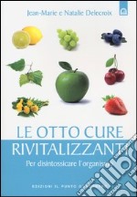 Le otto cure rivitalizzanti. Per disintossicare l'organismo libro