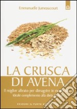 La crusca di avena. Il miglior alleato per dimagrire in modo sano. Ideale complemento alla dieta Dukan libro