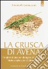 La crusca di avena. Il miglior alleato per dimagrire in modo sano. Ideale complemento alla dieta Dukan libro