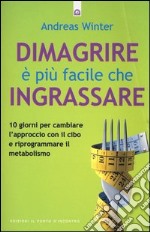 Dimagrire è più facile che ingrassare. 10 giorni per cambiare l'approccio con il cibo e riprogrammare il metabolismo libro