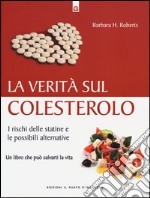 La verità sul colesterolo. I rischi delle statine e le possibili alternative libro