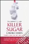 Killer sugar. L'amara verità. Perché la passione per i dolci può ucciderci libro