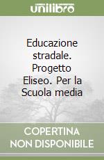 Educazione stradale. Progetto Eliseo. Per la Scuola media