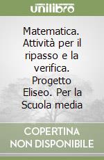 Matematica. Attività per il ripasso e la verifica. Progetto Eliseo. Per la Scuola media (1) libro