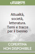 Attualità, società, letteratura. Temi e tracce per il biennio libro