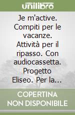 Je m'active. Compiti per le vacanze. Attività per il ripasso. Con audiocassetta. Progetto Eliseo. Per la Scuola media (1) libro